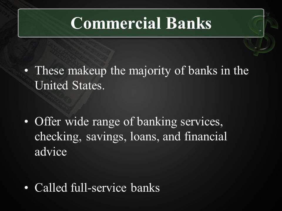Commercial Banks These makeup the majority of banks in the United States.