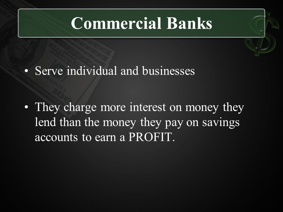 Commercial Banks Serve individual and businesses