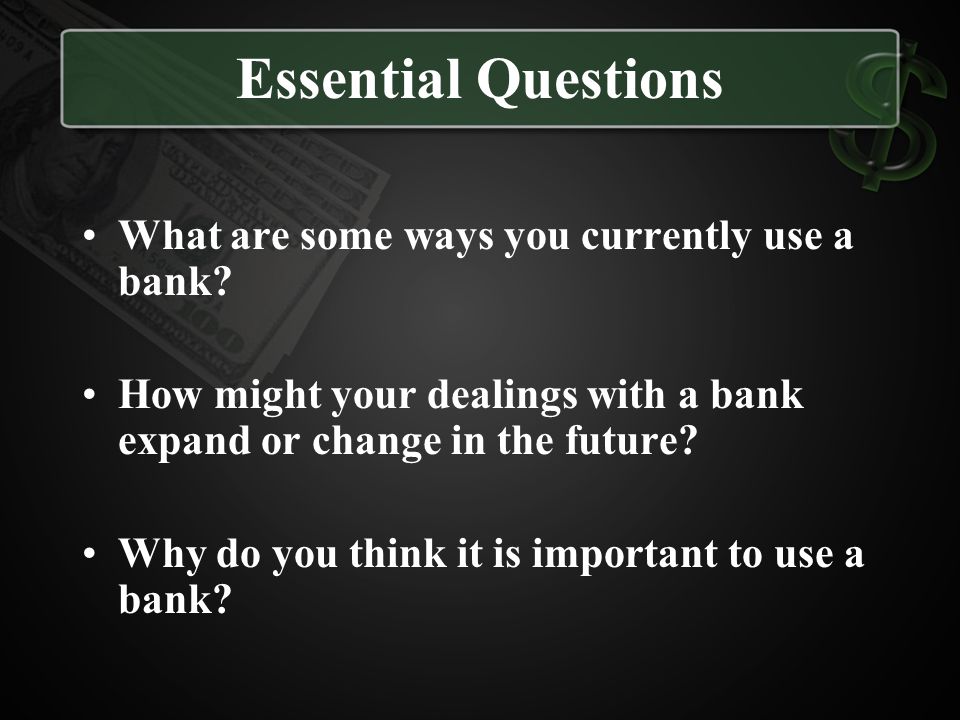 Essential Questions What are some ways you currently use a bank