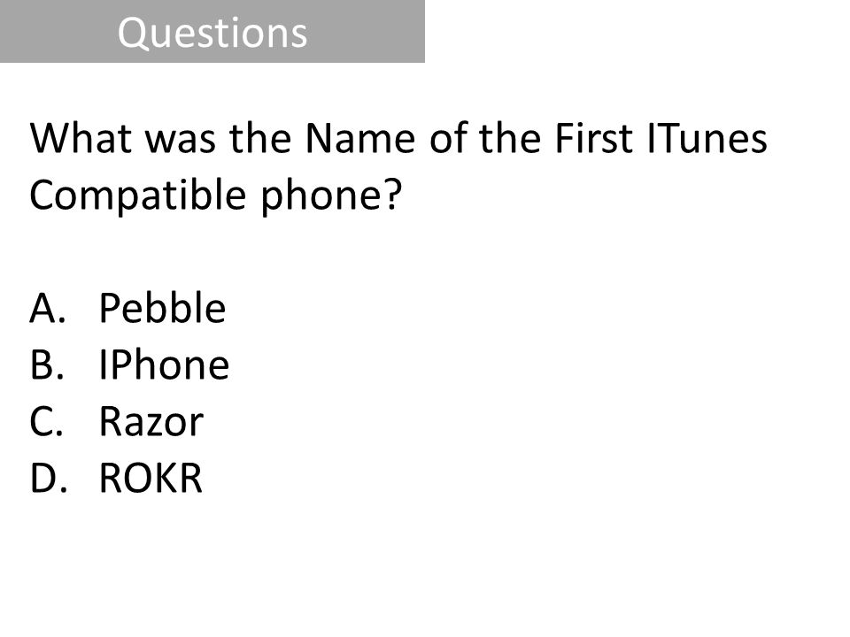 Questions What was the Name of the First ITunes Compatible phone ​ Pebble​ IPhone​ Razor​ ROKR
