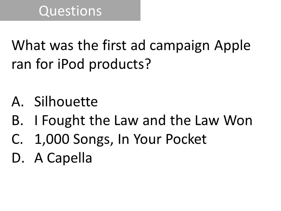 Questions What was the first ad campaign Apple ran for iPod products Silhouette. I Fought the Law and the Law Won.