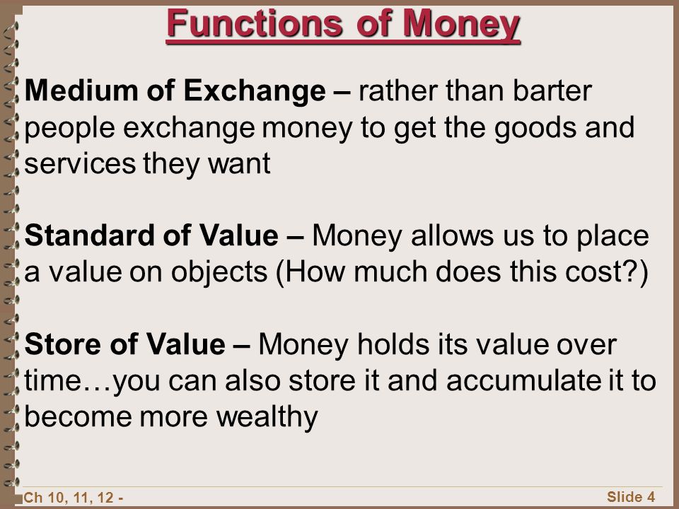 Functions of Money Medium of Exchange – rather than barter people exchange money to get the goods and services they want.
