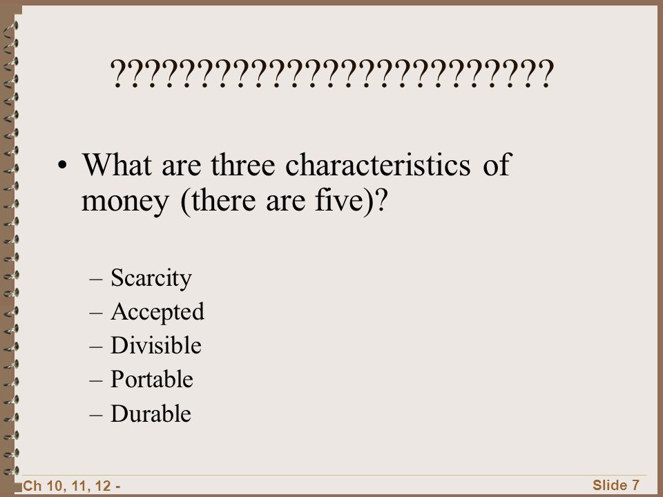 What are three characteristics of money (there are five) Scarcity. Accepted.
