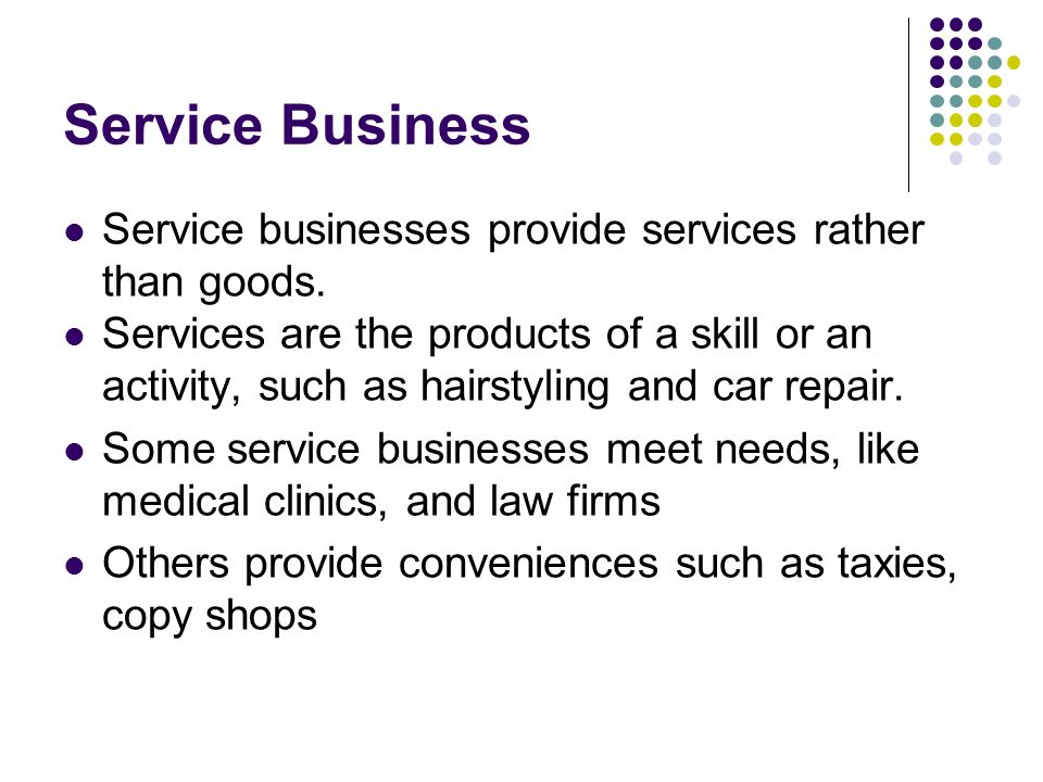 Service Business Service businesses provide services rather than goods.