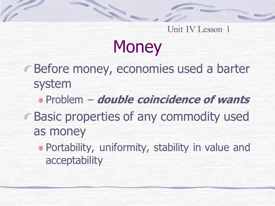 Money Before money, economies used a barter system