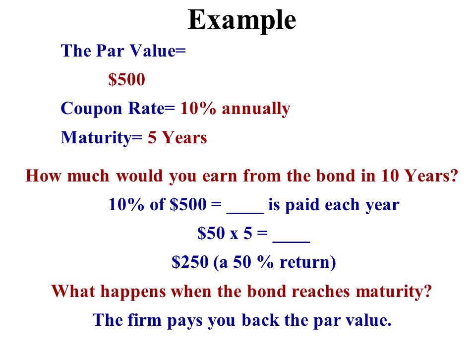 Example The Par Value= $500 Coupon Rate= 10% annually