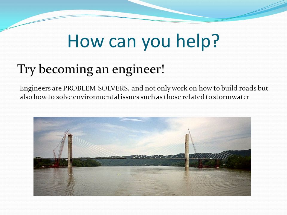 How can you help Try becoming an engineer!