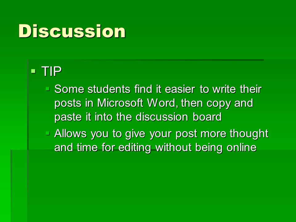 Discussion TIP. Some students find it easier to write their posts in Microsoft Word, then copy and paste it into the discussion board.