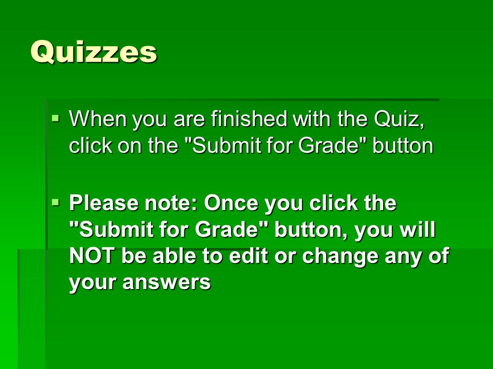 Quizzes When you are finished with the Quiz, click on the Submit for Grade button.