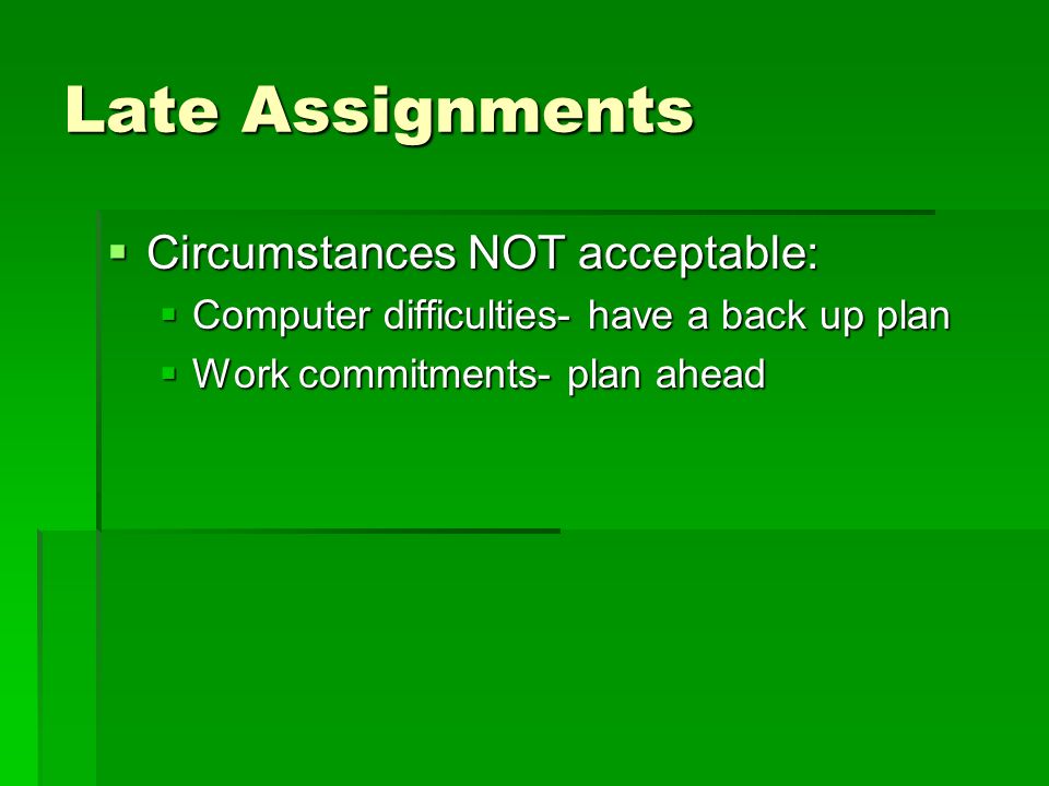 Late Assignments Circumstances NOT acceptable:
