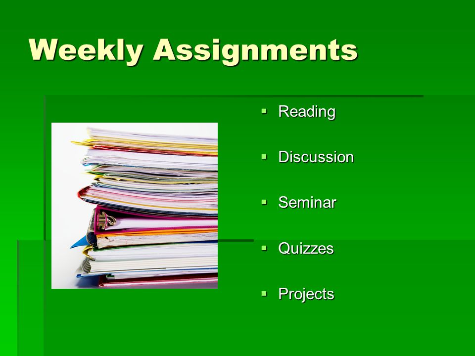 Weekly Assignments Reading Discussion Seminar Quizzes Projects