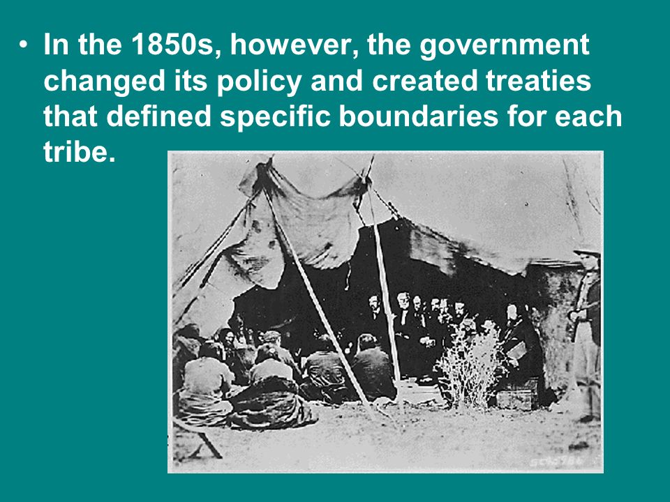 In the 1850s, however, the government changed its policy and created treaties that defined specific boundaries for each tribe.