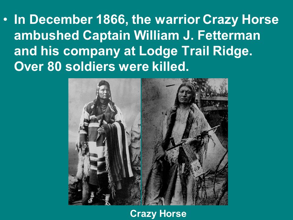 In December 1866, the warrior Crazy Horse ambushed Captain William J