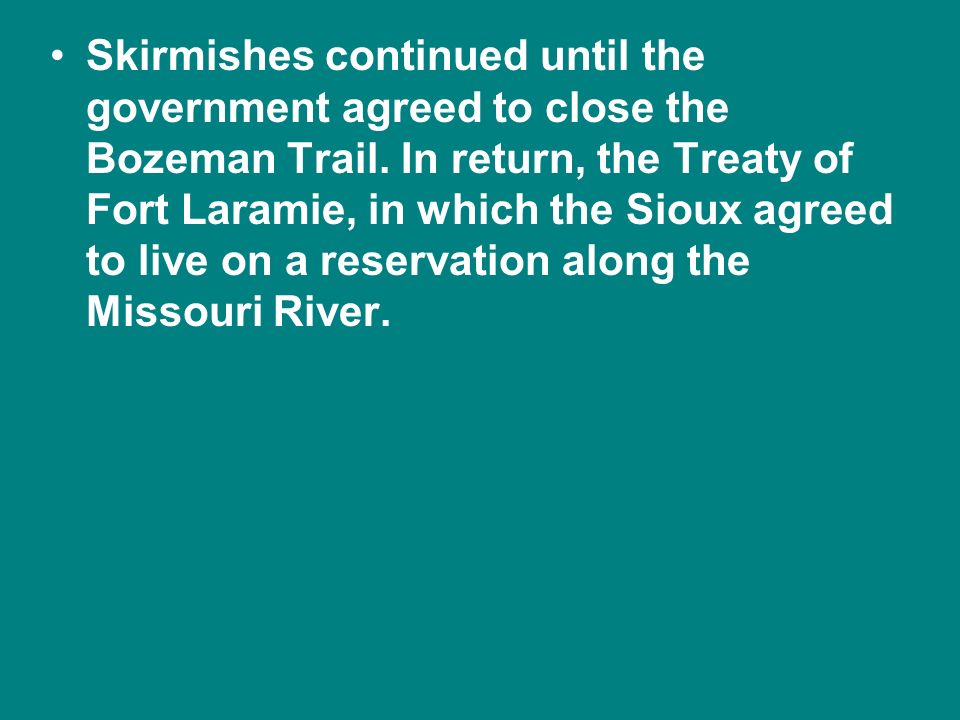 Skirmishes continued until the government agreed to close the Bozeman Trail.