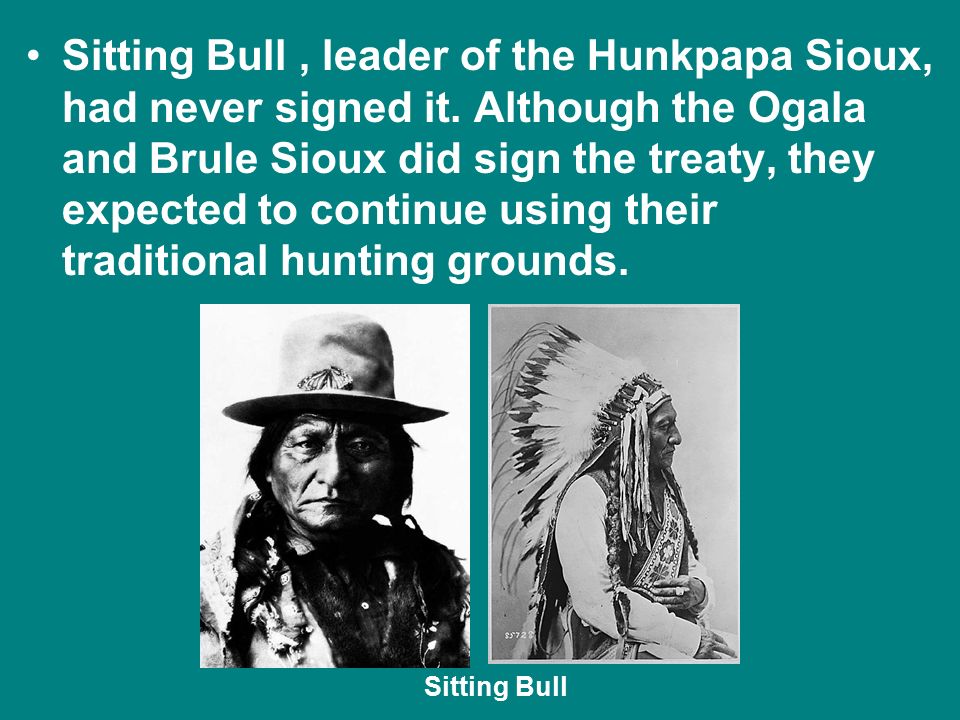 Sitting Bull , leader of the Hunkpapa Sioux, had never signed it