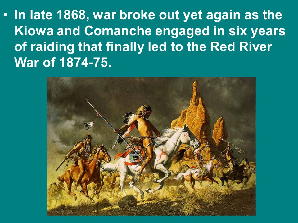 In late 1868, war broke out yet again as the Kiowa and Comanche engaged in six years of raiding that finally led to the Red River War of