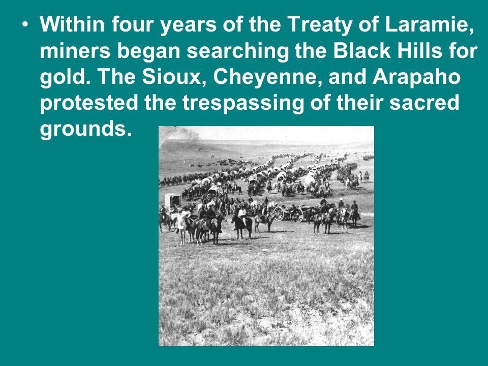 Within four years of the Treaty of Laramie, miners began searching the Black Hills for gold.