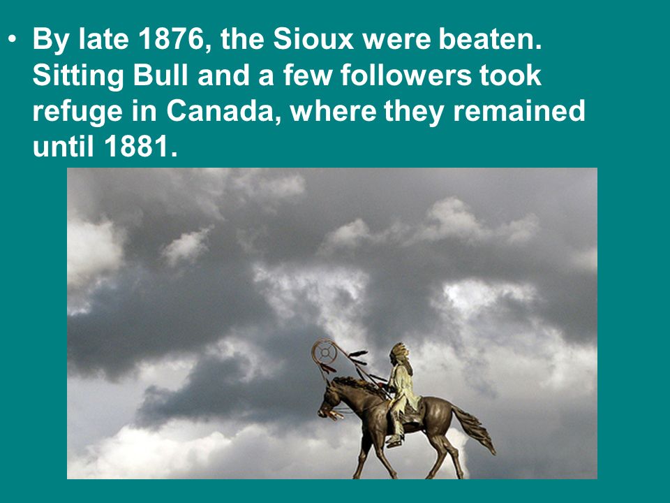 By late 1876, the Sioux were beaten