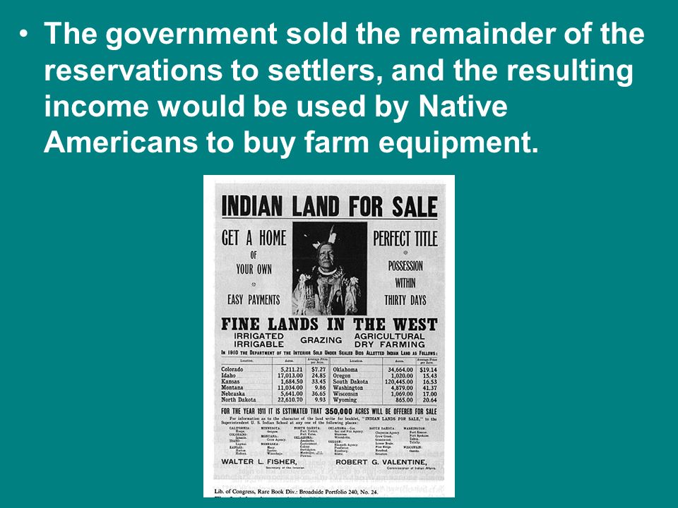 The government sold the remainder of the reservations to settlers, and the resulting income would be used by Native Americans to buy farm equipment.