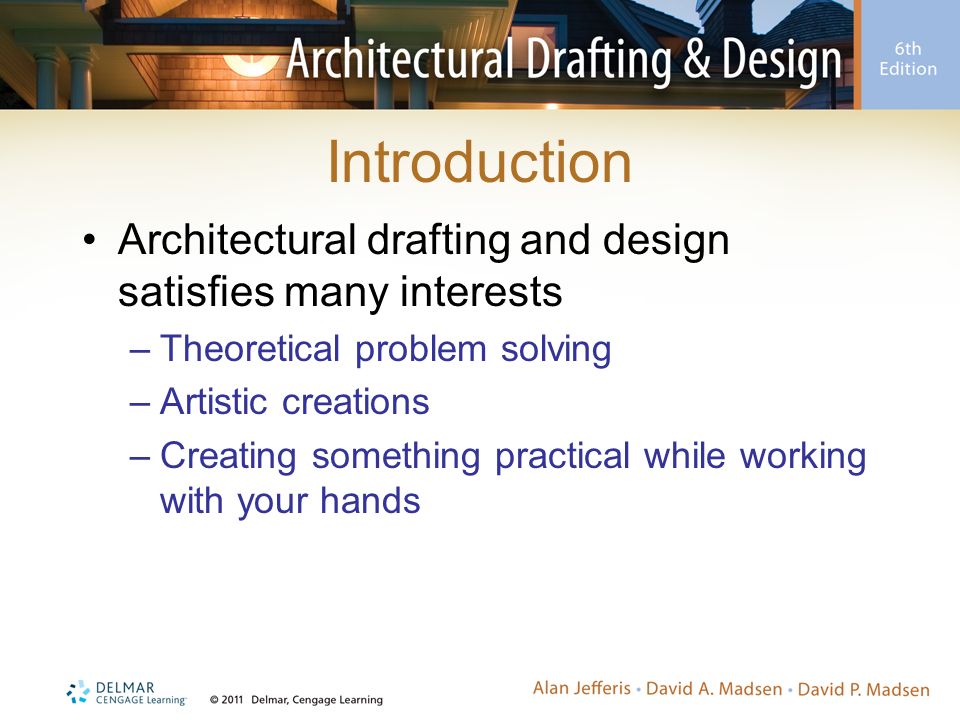 Introduction Architectural drafting and design satisfies many interests. Theoretical problem solving.