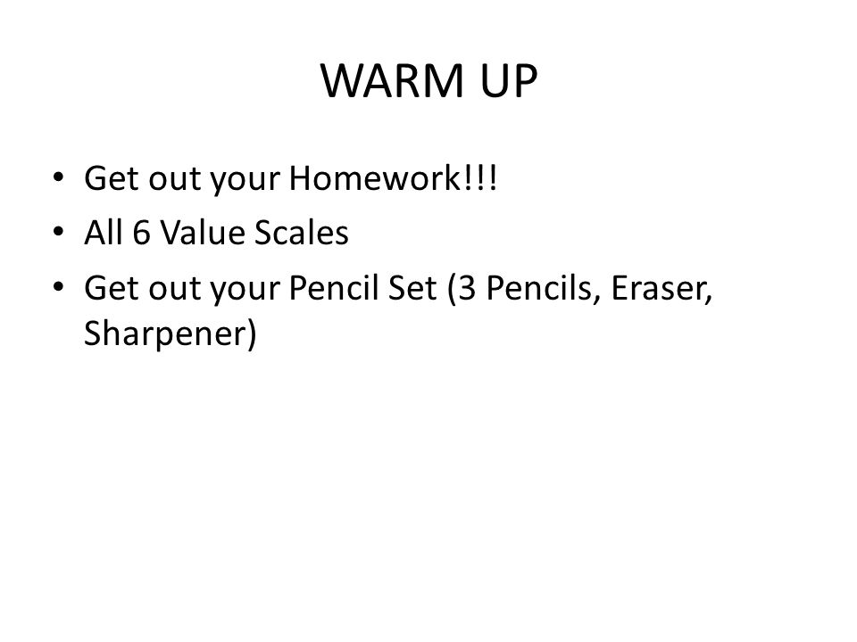 WARM UP Get out your Homework!!! All 6 Value Scales