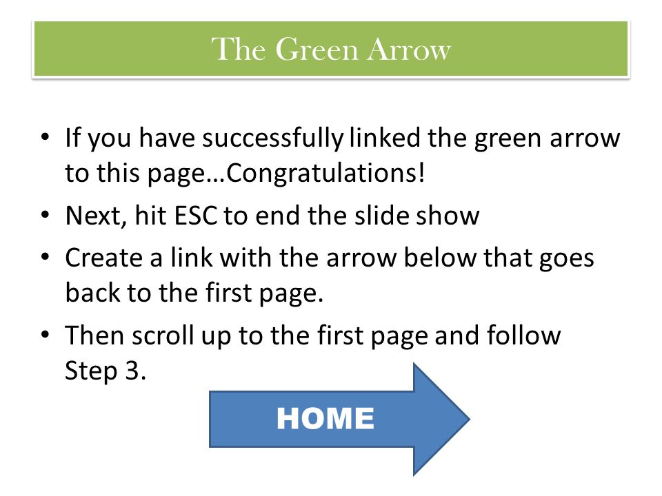 The Green Arrow If you have successfully linked the green arrow to this page…Congratulations! Next, hit ESC to end the slide show.