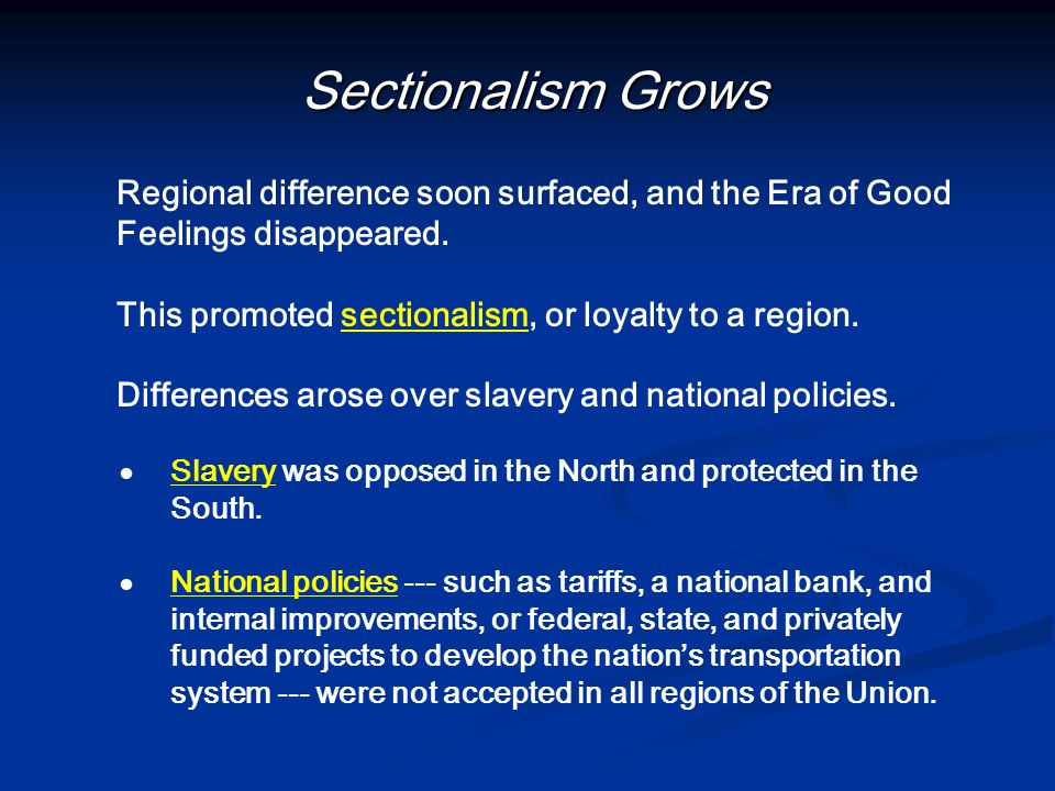 Sectionalism Grows Regional difference soon surfaced, and the Era of Good Feelings disappeared. This promoted sectionalism, or loyalty to a region.