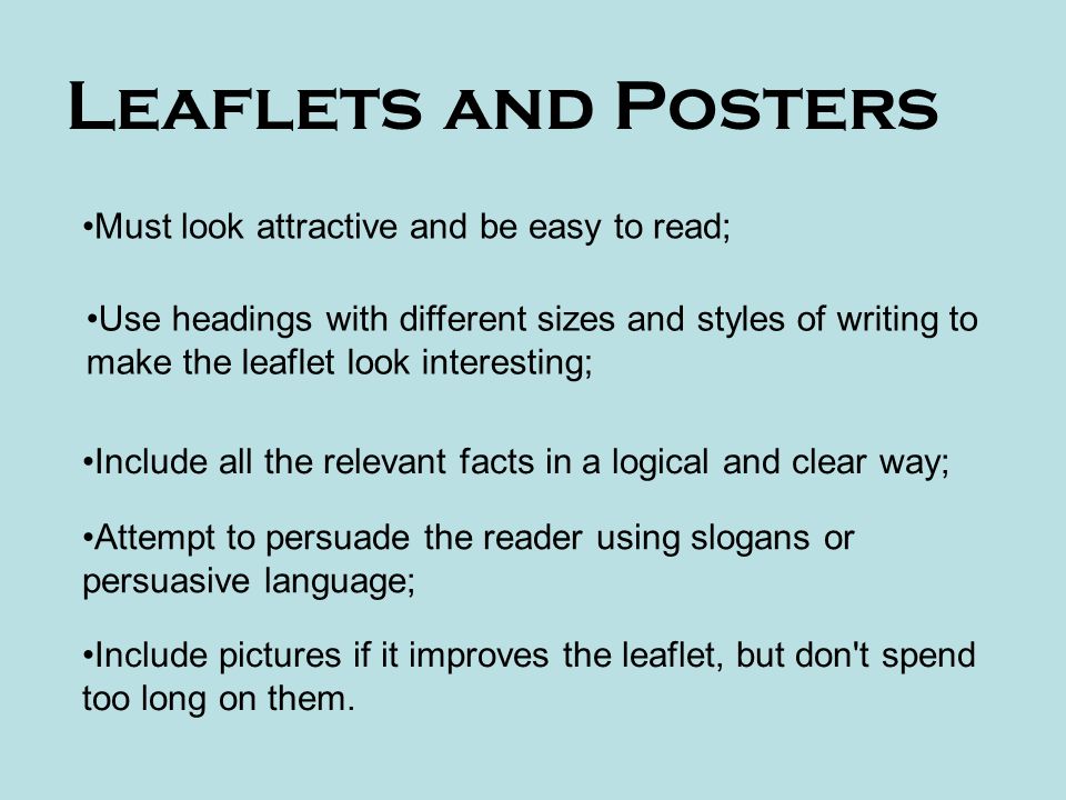 Leaflets and Posters Must look attractive and be easy to read;