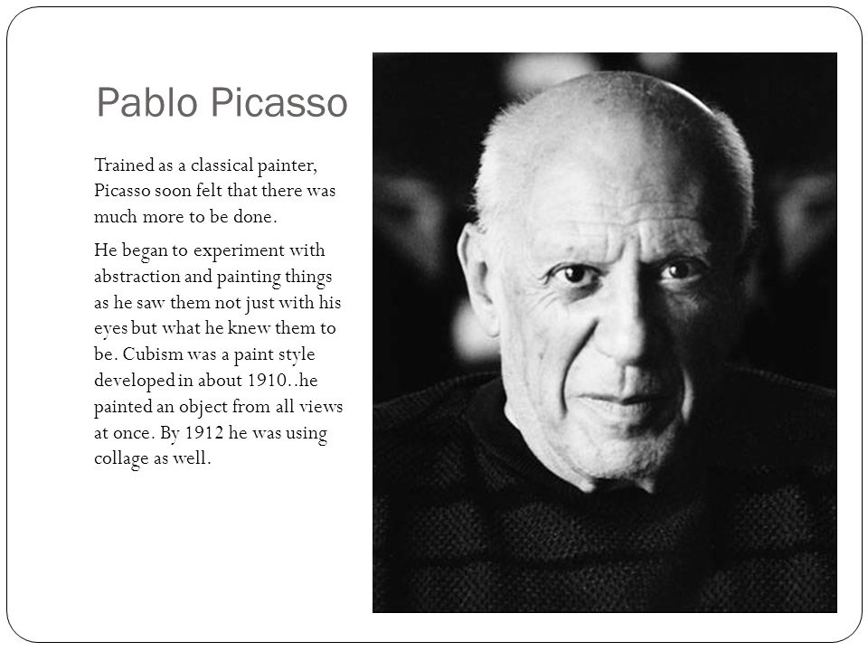 Pablo Picasso Trained as a classical painter, Picasso soon felt that there was much more to be done.