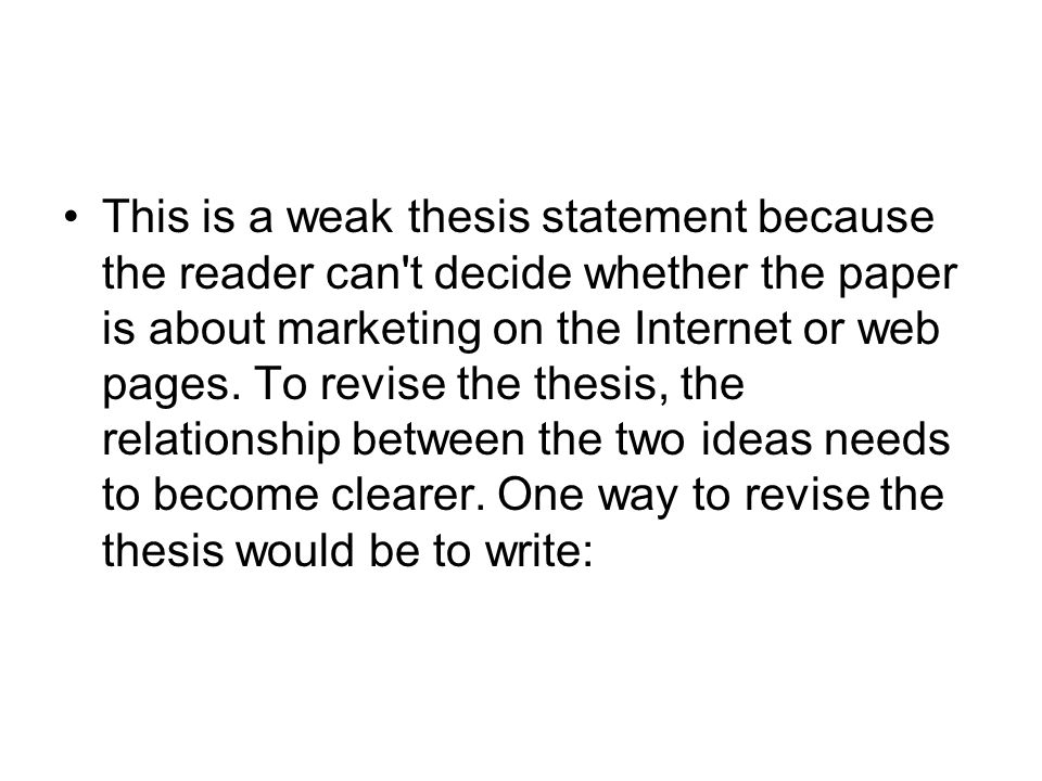 This is a weak thesis statement because the reader can t decide whether the paper is about marketing on the Internet or web pages.