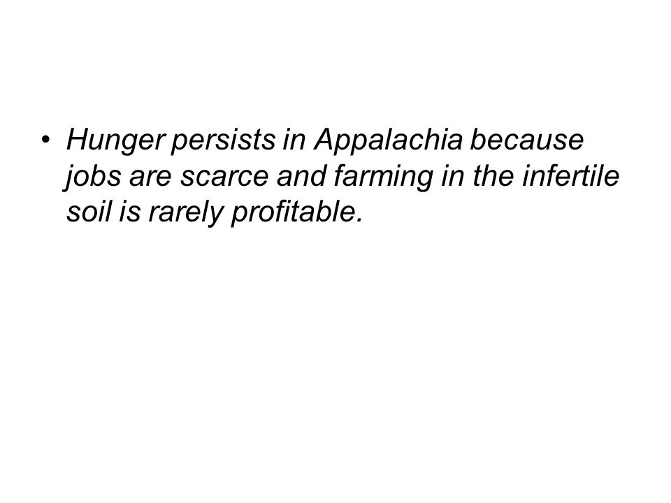 Hunger persists in Appalachia because jobs are scarce and farming in the infertile soil is rarely profitable.