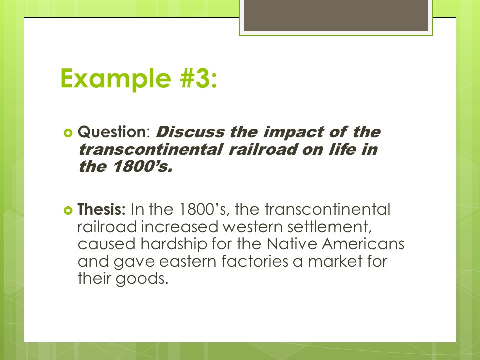 Example #3: Question: Discuss the impact of the transcontinental railroad on life in the 1800’s.