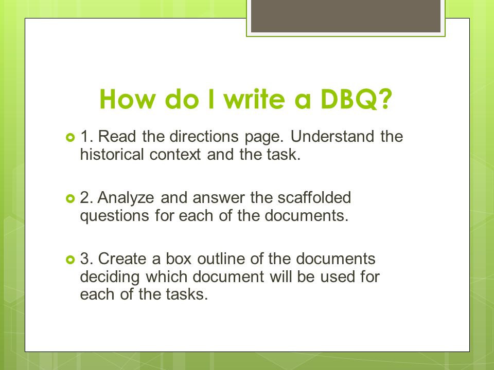 How do I write a DBQ 1. Read the directions page. Understand the historical context and the task.