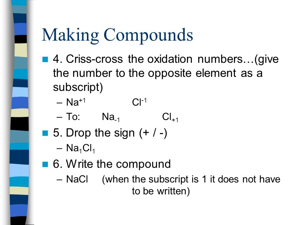 Making Compounds 4. Criss-cross the oxidation numbers…(give the number to the opposite element as a subscript)