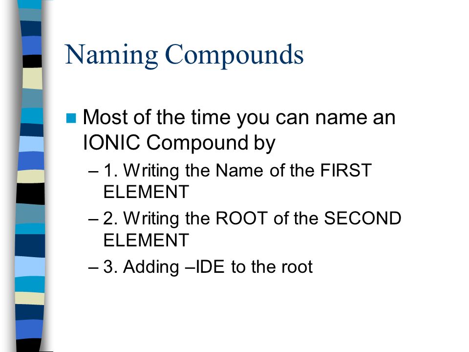 Naming Compounds Most of the time you can name an IONIC Compound by