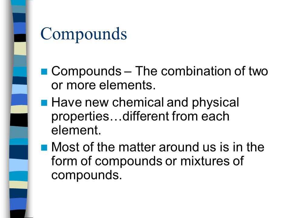 Compounds Compounds – The combination of two or more elements.