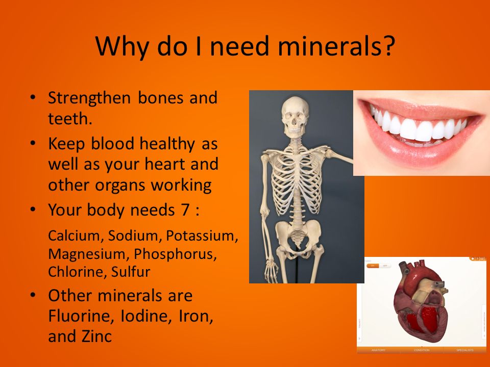 Why do I need minerals Strengthen bones and teeth.