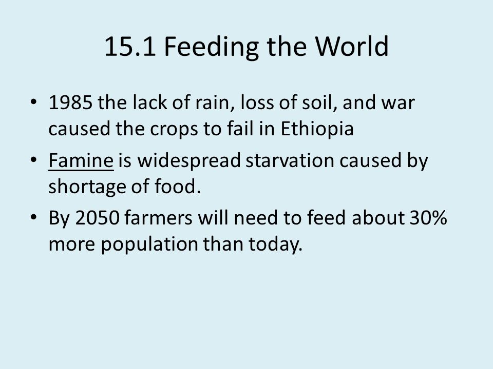 15.1 Feeding the World 1985 the lack of rain, loss of soil, and war caused the crops to fail in Ethiopia.