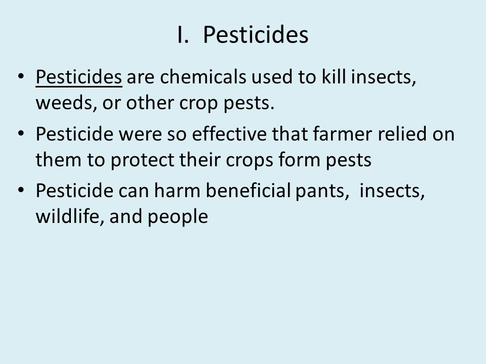 I. Pesticides Pesticides are chemicals used to kill insects, weeds, or other crop pests.