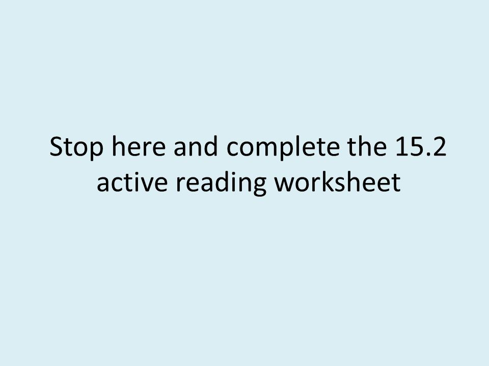 Stop here and complete the 15.2 active reading worksheet