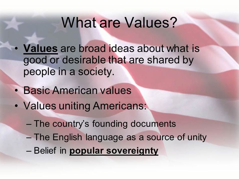 What are Values Values are broad ideas about what is good or desirable that are shared by people in a society.