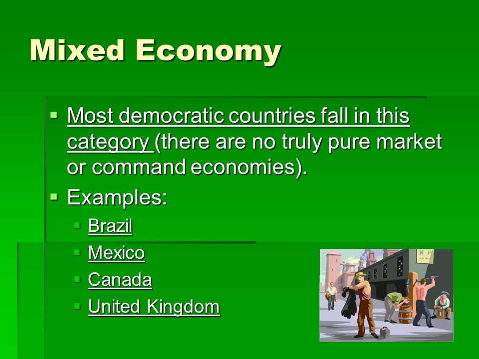 Mixed Economy Most democratic countries fall in this category (there are no truly pure market or command economies).
