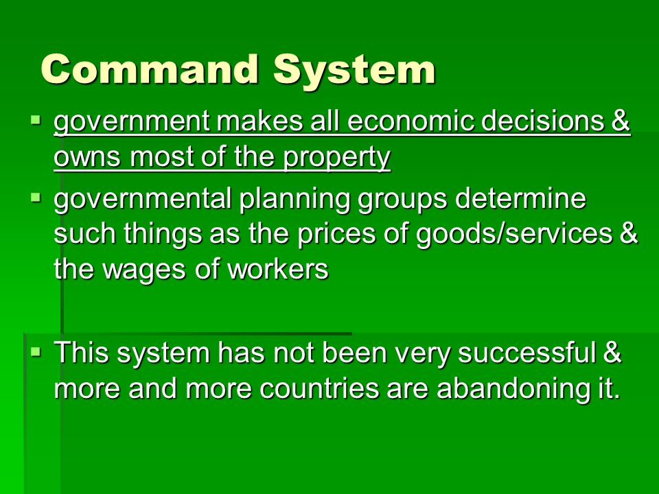 Command System government makes all economic decisions & owns most of the property.
