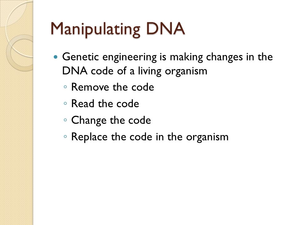 Manipulating DNA Genetic engineering is making changes in the DNA code of a living organism. Remove the code.