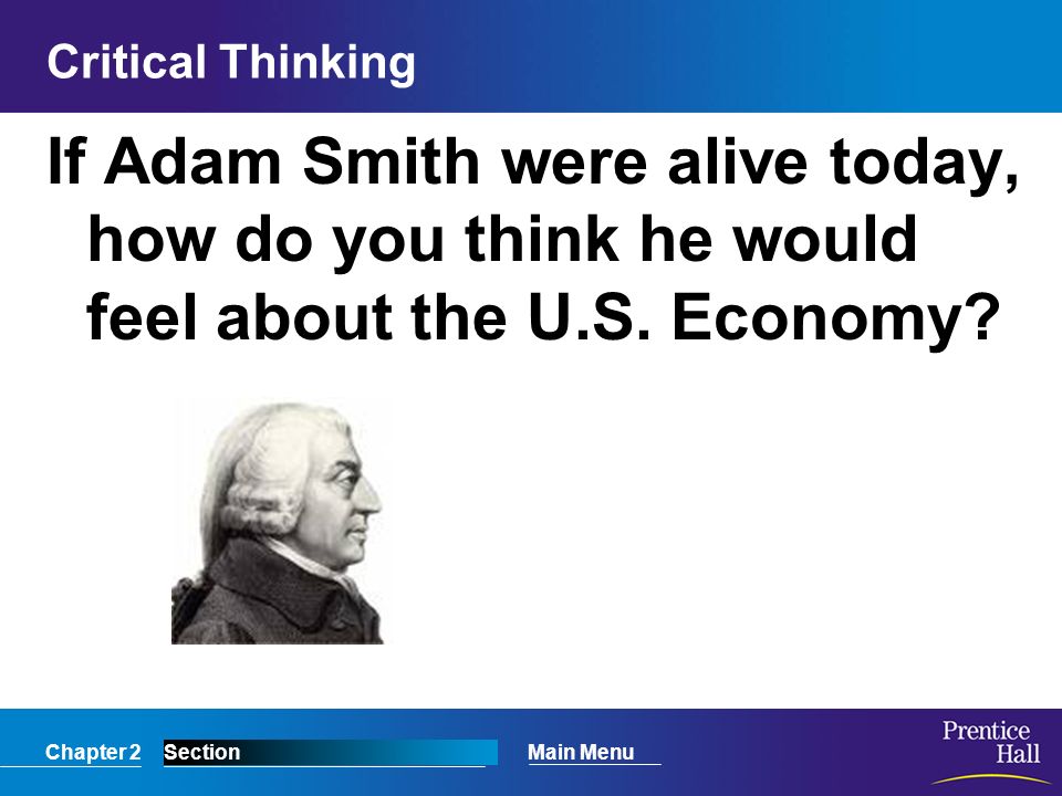 Critical Thinking If Adam Smith were alive today, how do you think he would feel about the U.S.