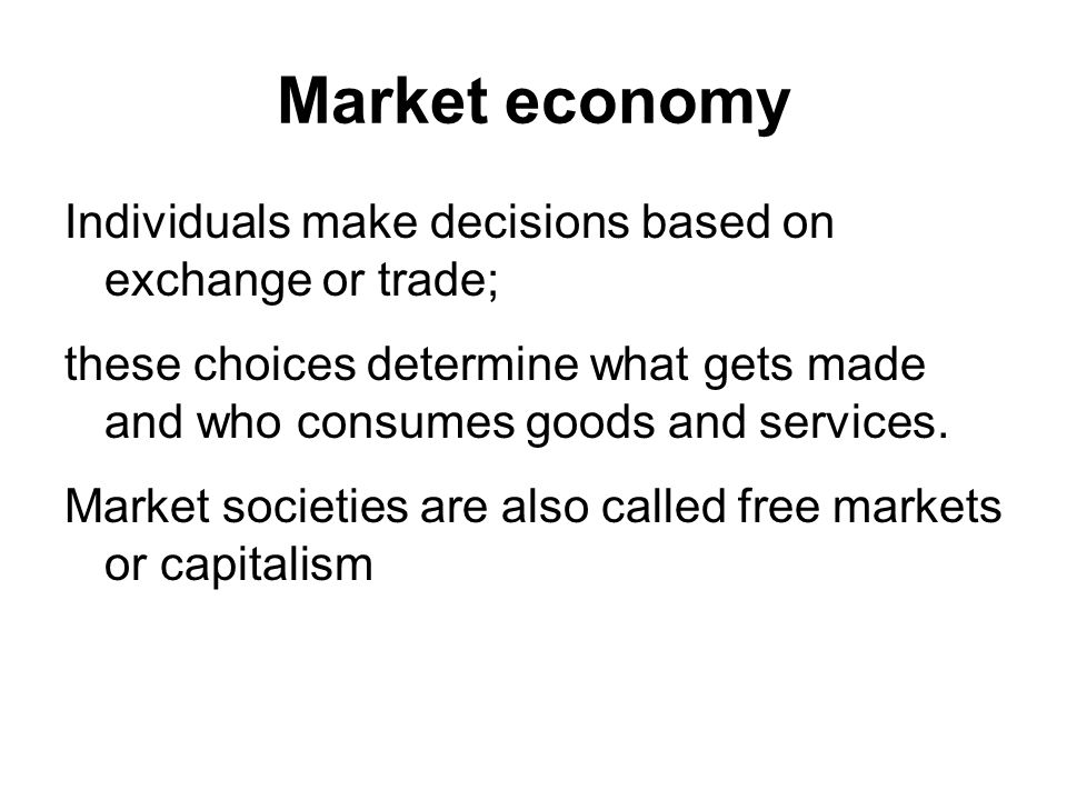 Market economy Individuals make decisions based on exchange or trade;