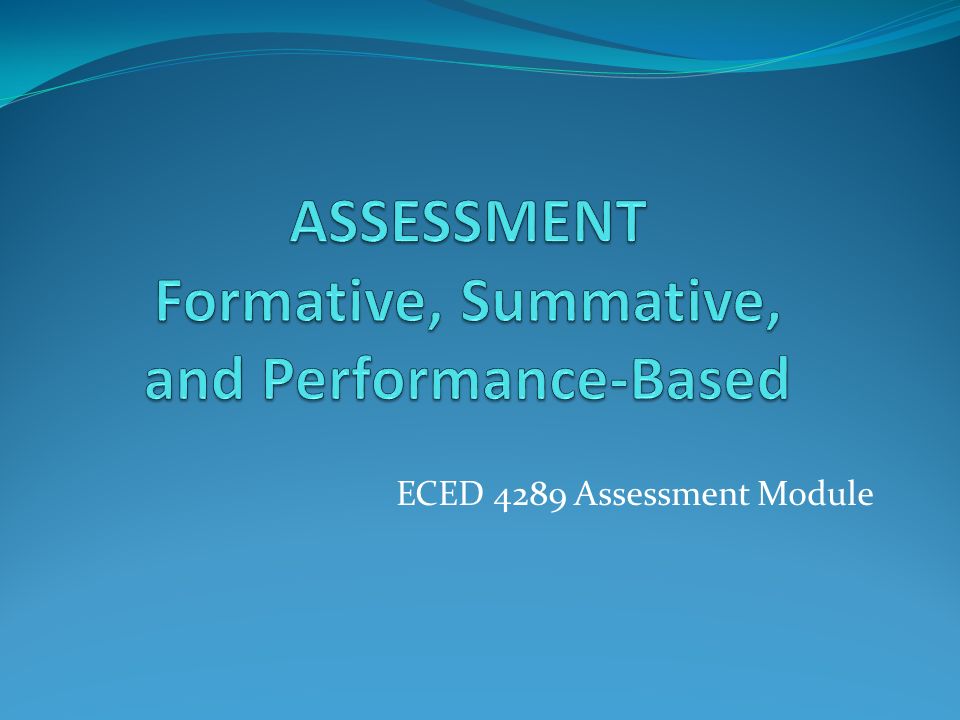 ASSESSMENT Formative, Summative, and Performance-Based