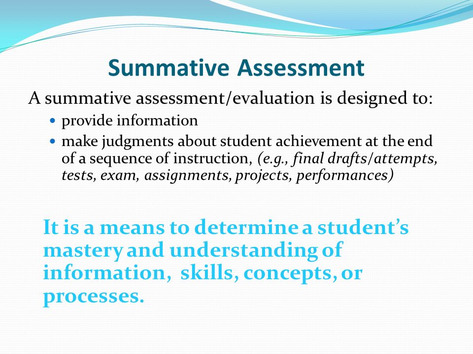 Summative Assessment A summative assessment/evaluation is designed to: