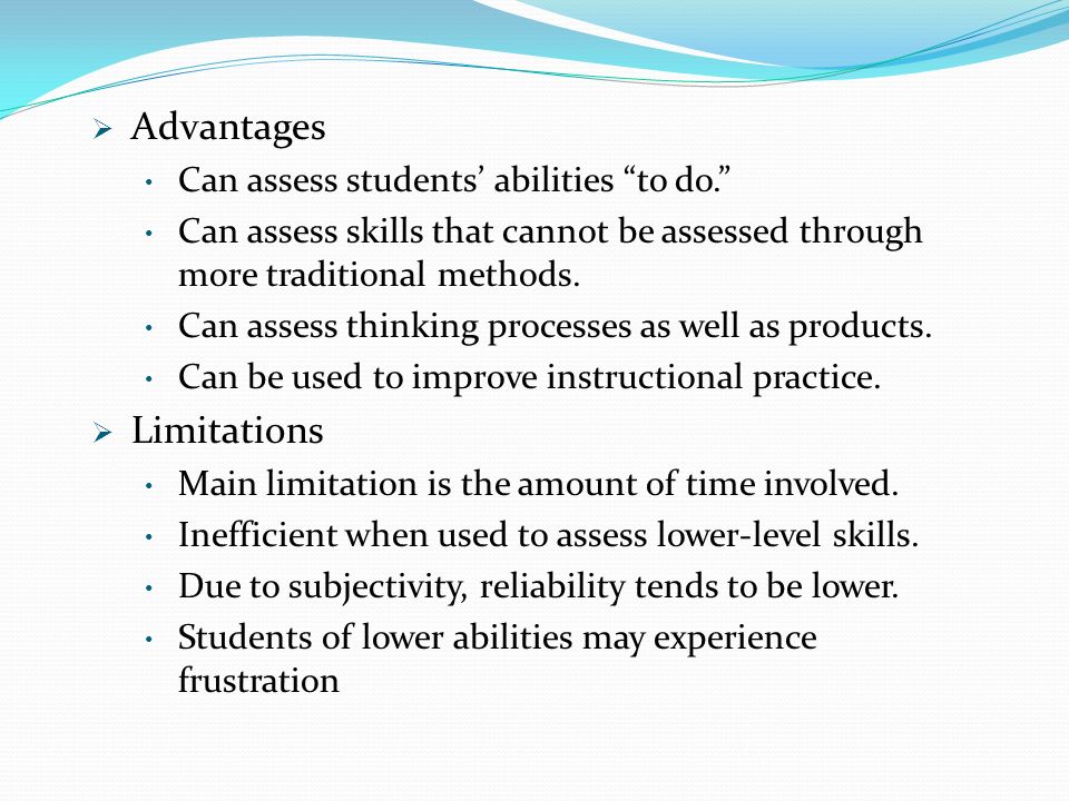 Advantages Limitations Can assess students’ abilities to do.