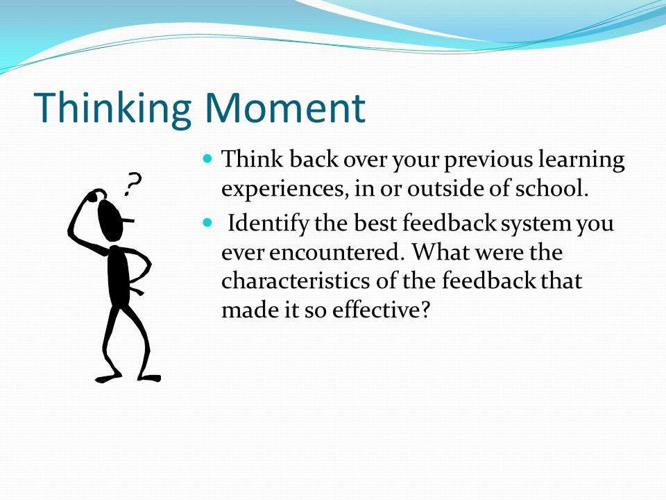 Thinking Moment Think back over your previous learning experiences, in or outside of school.